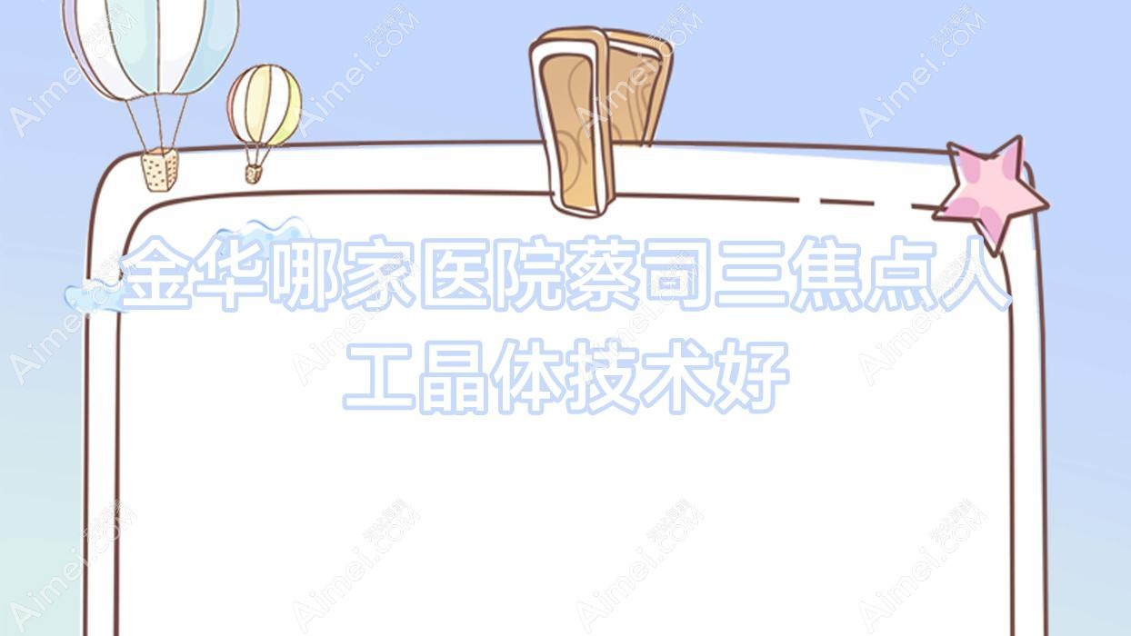 金华哪家医院蔡司三焦点人工晶体技术好？盘点十家热门医院,附医院全面解析
