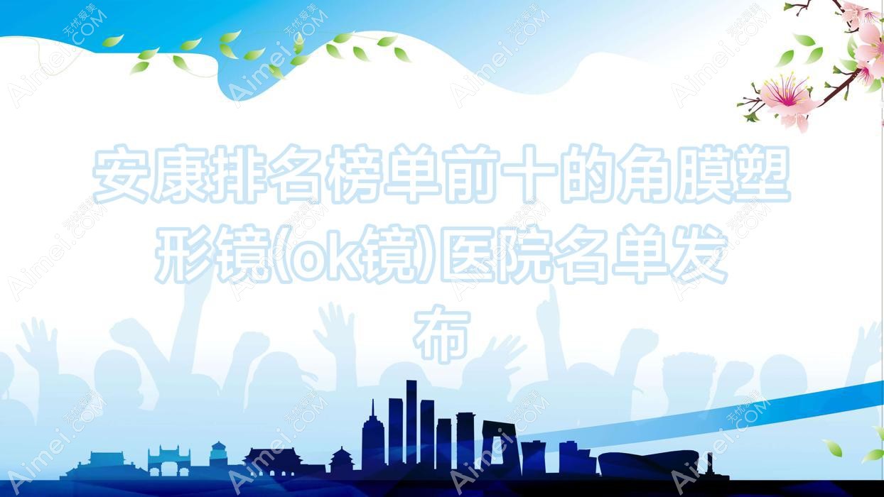安康排名榜单前十的角膜塑形镜(ok镜)医院名单发布(推荐安康角膜塑形镜(ok镜)很不错的十家医院)