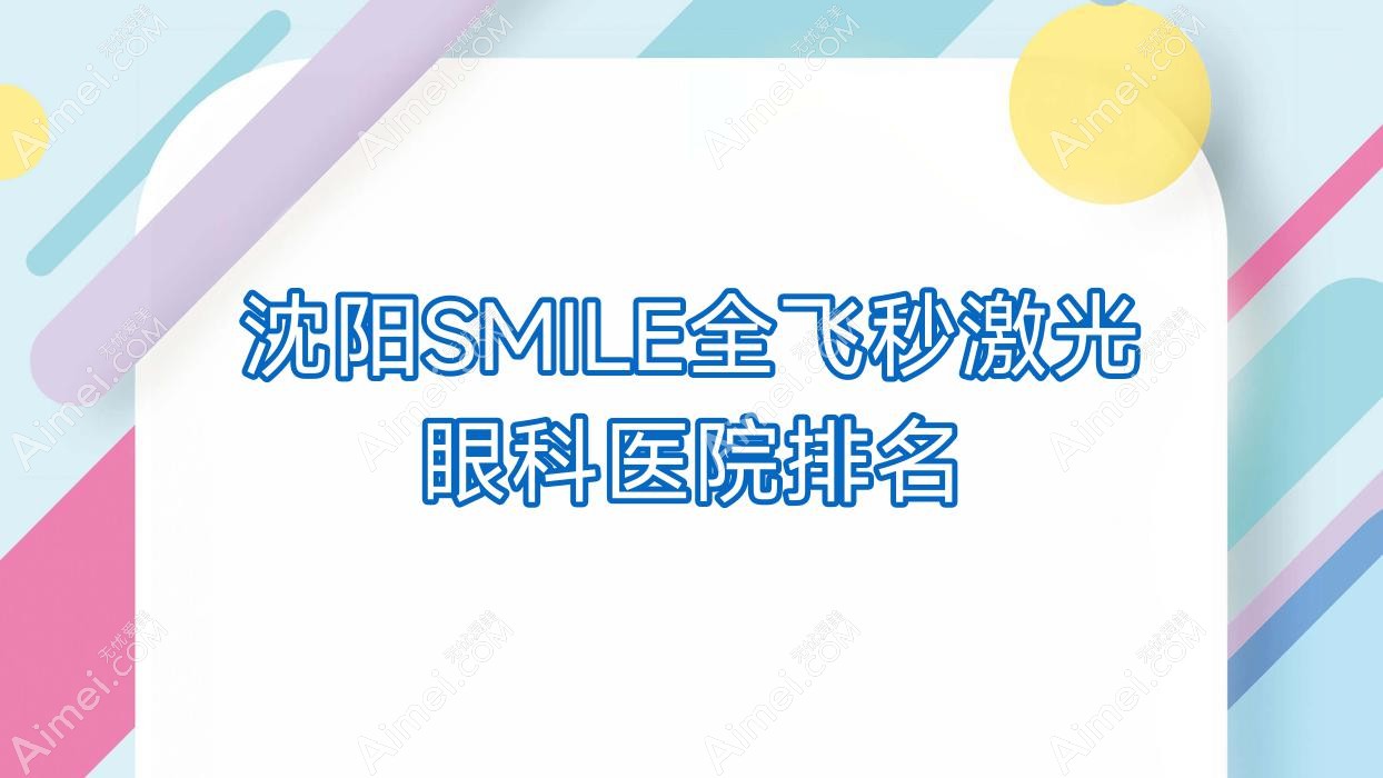 沈阳SMILE全飞秒激光好的医院排名:SMILE全飞秒激光好的专业医院除了零度眼科还有这10家