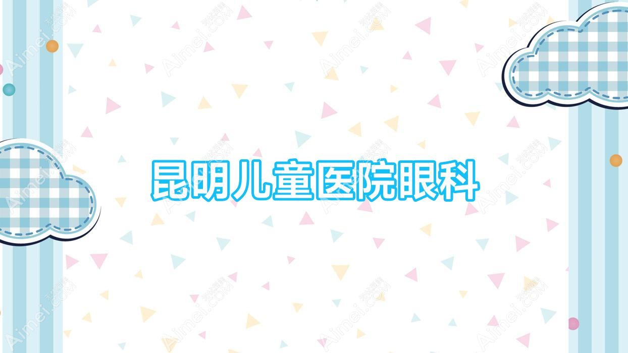 昆明儿童医院眼科 昆明儿童医院眼科