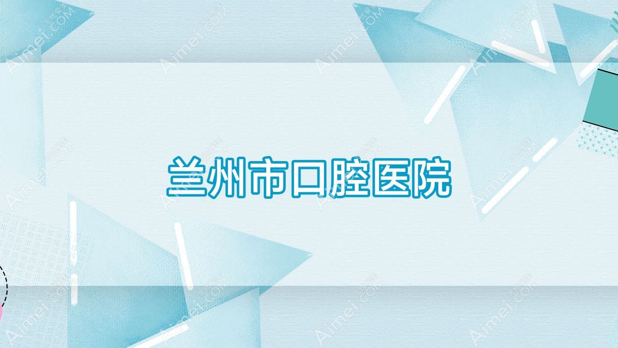 兰州市口腔医院 兰州市口腔医院