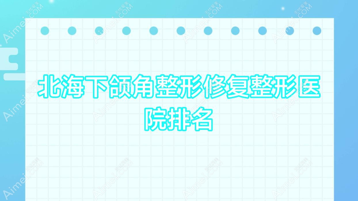 北海下颌角整形修复医院排名前5:雪雯、颜兮颜做地包天矫正较好