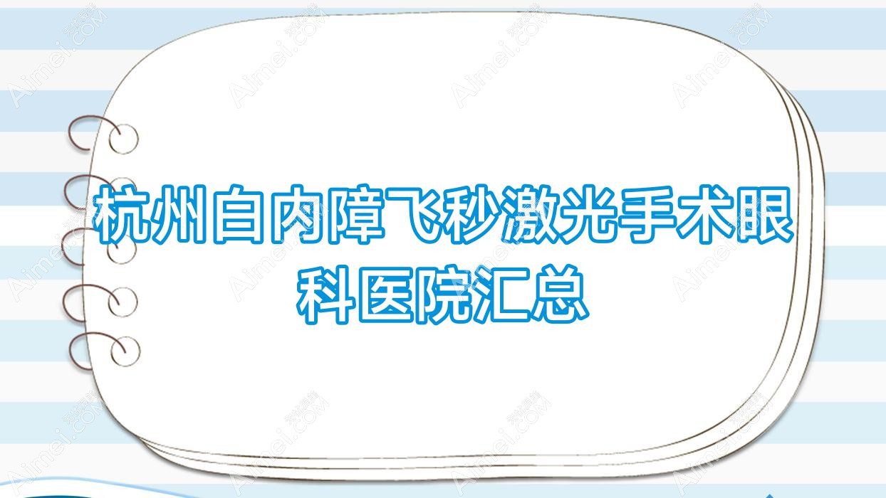 杭州白内障飞秒激光手术眼科医院汇总前十测评,搜集整理当地这十家被友友尊敬