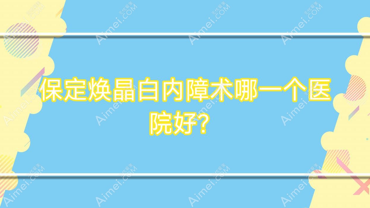 保定焕晶白内障术哪一个医院好？特选10家本地实力较高的整形机构