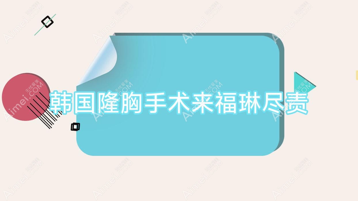 韩国隆胸手术来福琳尽责?韩国隆胸最安全的方式?