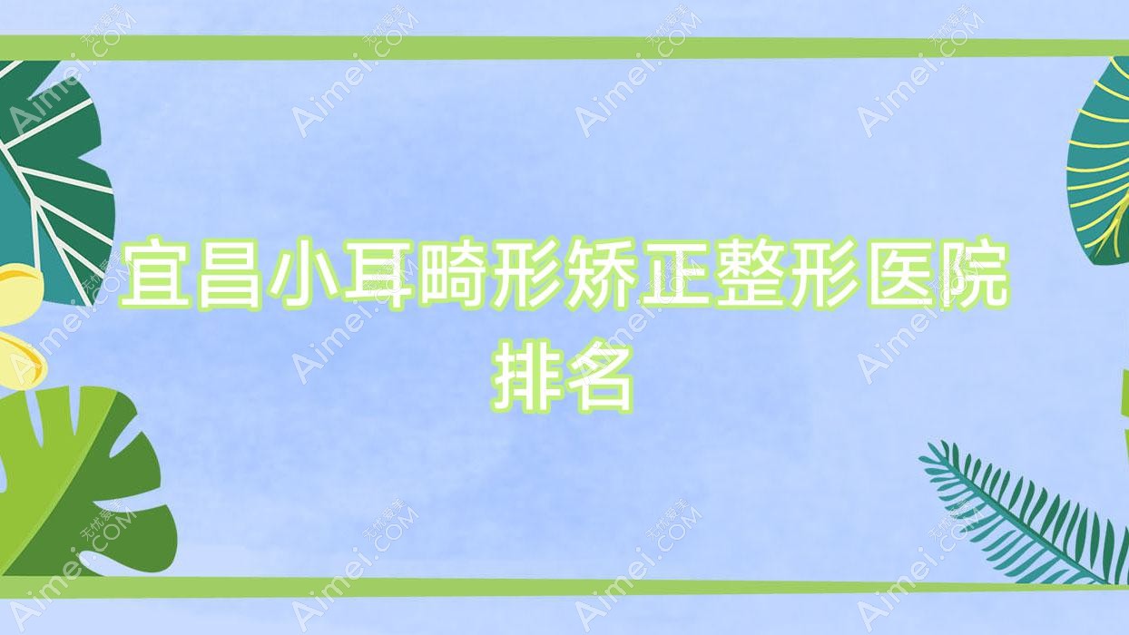 宜昌小耳畸形矫正医院排名:研多萃熊派美学做耳廓畸形矫正好口碑