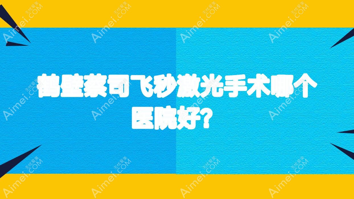 鹤壁蔡司飞秒激光手术哪个医院好？优选5家当地实力很高的整形机构