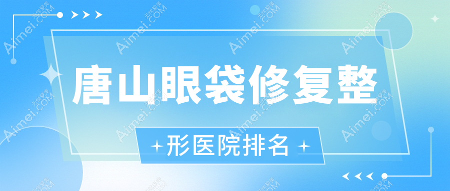 唐山眼袋修复医院价格出炉:排名靠前的玉田县美璞儿眼袋修复费用3000+