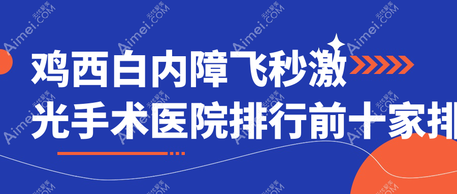 鸡西白内障飞秒激光手术医院排行前十家排名一览/新疆第一师阿拉尔市十六团医院是当地热门医院