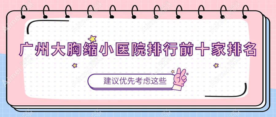广州大胸缩小医院排行前十家排名总览|菲曼德是本地热门医院