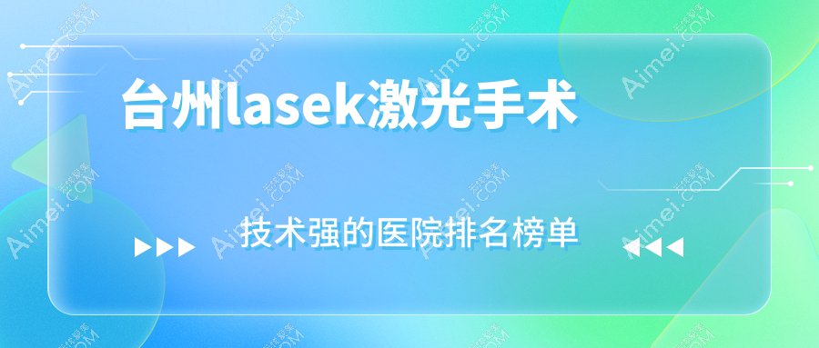 公开！台州lasek激光手术技术强的医院排名榜单|前5名全面解析,有几家是公办