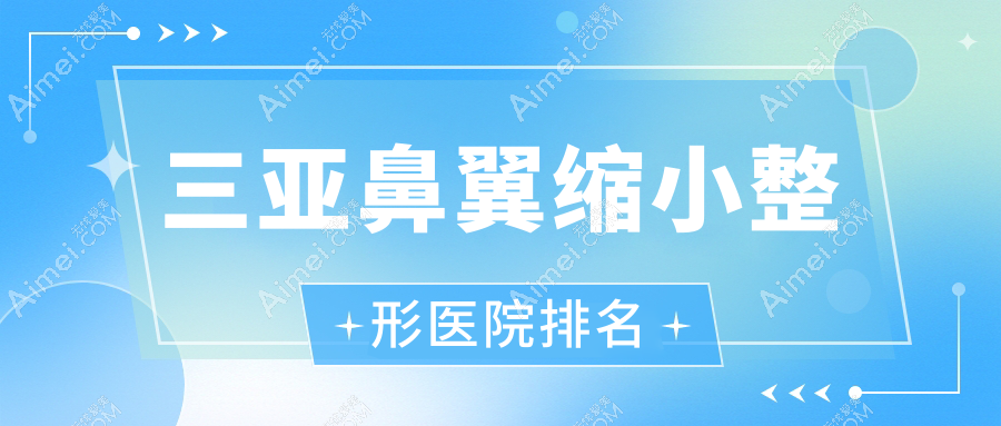 三亚鼻翼缩小医院排名前列的三亚美丽之缘做鼻孔缩小较好