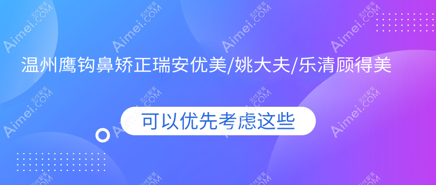 温州鹰钩鼻矫正瑞安优美/姚大夫/乐清顾得美声誉闪耀值得选择