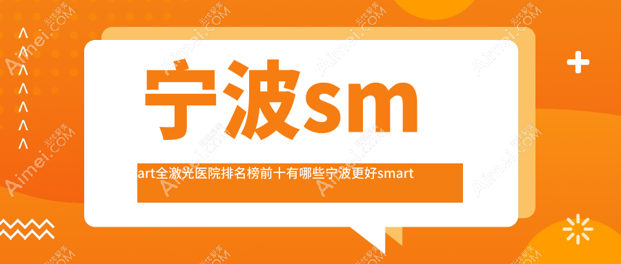 宁波smart全激光医院排名榜前十有哪些宁波更好smart全激光眼科医院