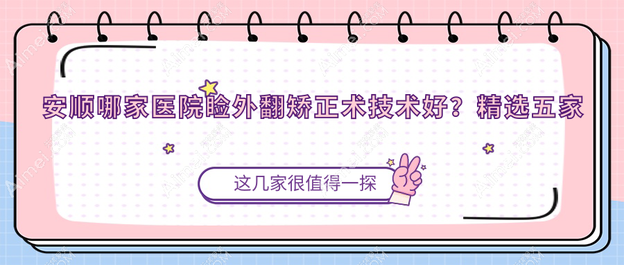 安顺哪家医院睑外翻矫正术技术好？精选五家热门医院,附医院全面解析