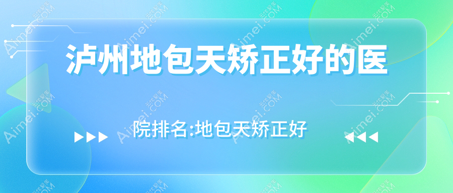 泸州地包天矫正好的医院排名:地包天矫正好的专业医院除了华艺还有这10家