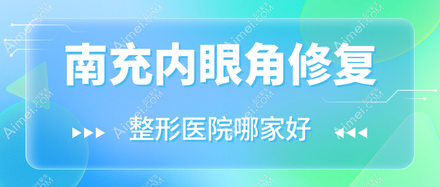 南充内眼角修复哪里好？价格多少钱？达芬奇|五星|熙美魅力女人3000元起