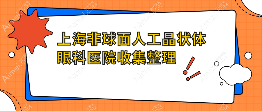 上海非球面人工晶状体眼科医院收集整理前10评测,收集整理当地这10家被各位网友推崇