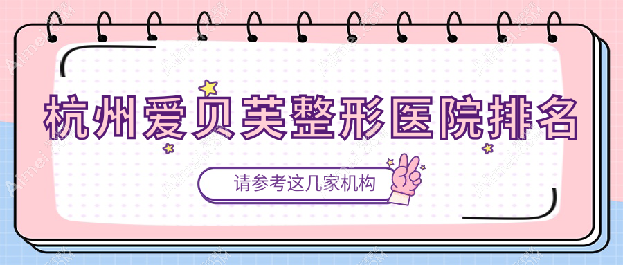 杭州爱贝芙医院价格揭晓:排名前列的原素爱贝芙费用3000起