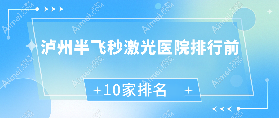 泸州半飞秒激光医院排行前10家排名总览|龙马潭区中医医院是当地热门医院
