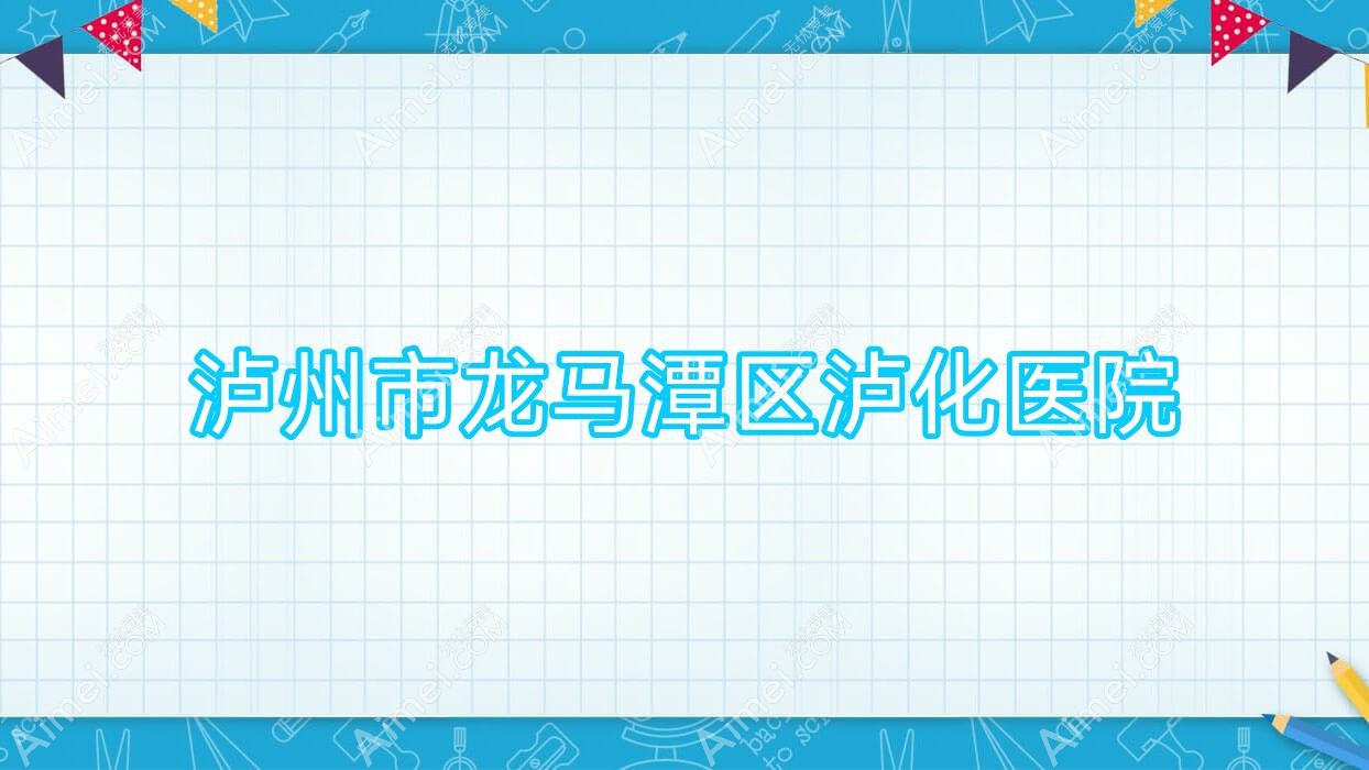 泸州市龙马潭区泸化医院 泸州市龙马潭区泸化医院