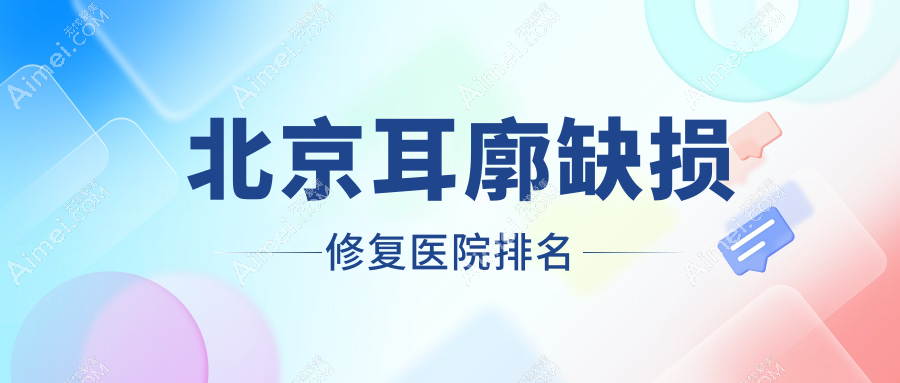 北京耳廓缺损修复京喜/美可儿/初禾人气闪耀值得甄选