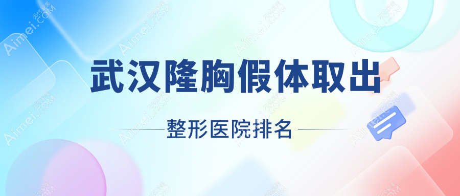 武汉隆胸假体取出好的医院排名:隆胸假体取出好的专业医院除了美瑾云上还有这十家