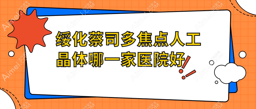 绥化蔡司多焦点人工晶体哪一家医院好？眼科医院、口碑评测价格价格表预览！