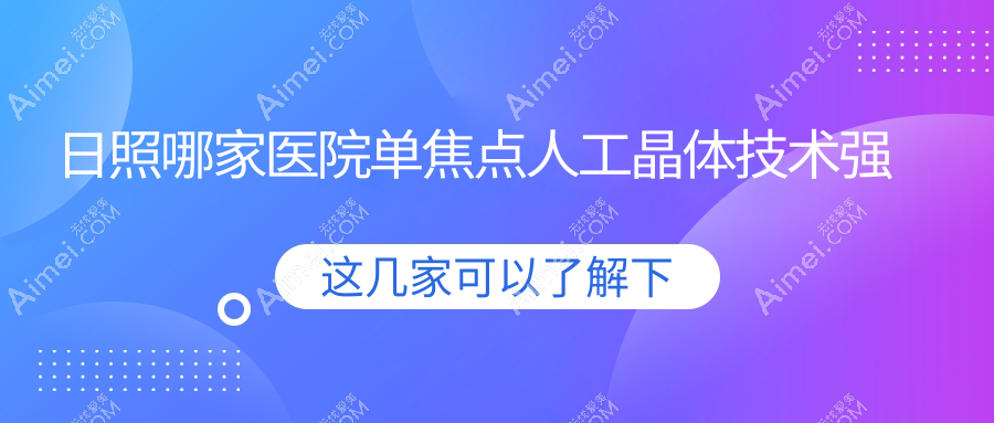日照哪家医院单焦点人工晶体技术强？优选10家高人气医院,附医院详细阐述