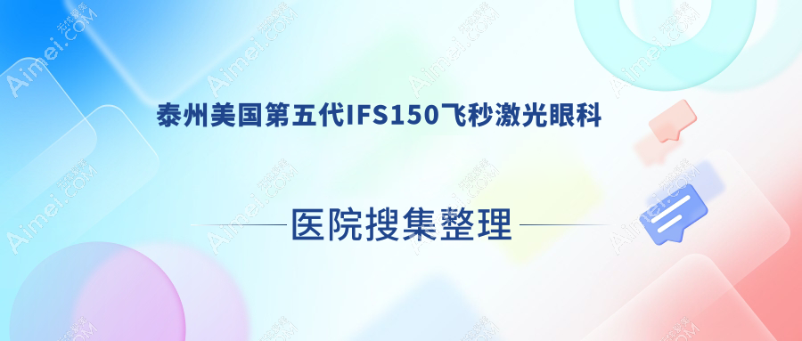 泰州美国第五代IFS150飞秒激光眼科医院搜集整理前10评价,重新整理当地这10家被广大网友认可
