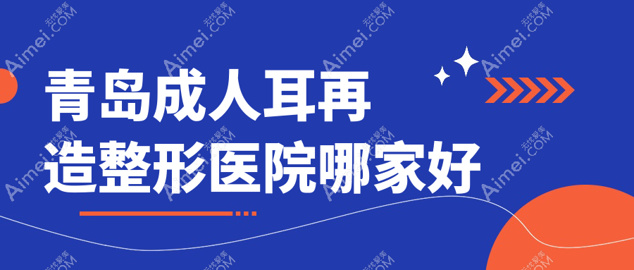 青岛成人耳再造整形医院哪家好