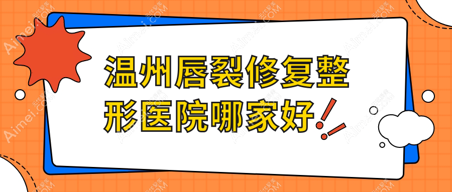温州唇裂修复哪里好？价格多少钱？乐清兰积/华悦/皇佳5000起