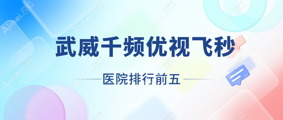 武威千频优视飞秒医院排行前五有哪些武威比较好千频优视飞秒眼科医院