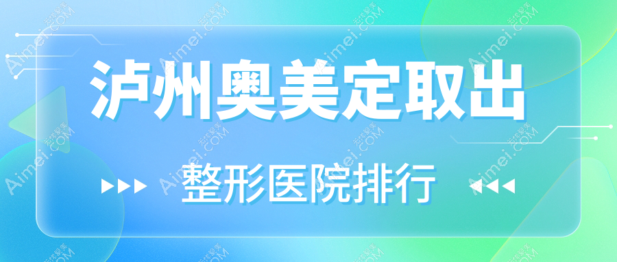 瀘州奧美定取出整形醫(yī)院排行揭秘(合江熙美旗玥技術(shù)力人氣較高)