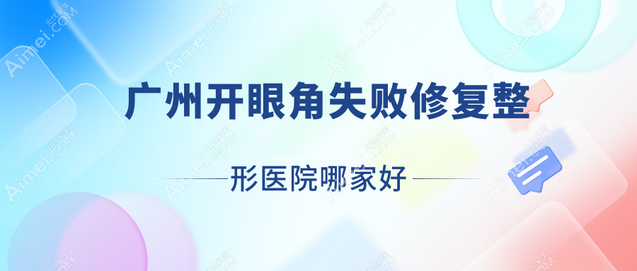 广州开眼角失败修复哪家好？推荐广州开眼角失败修复口碑好还正规的医院