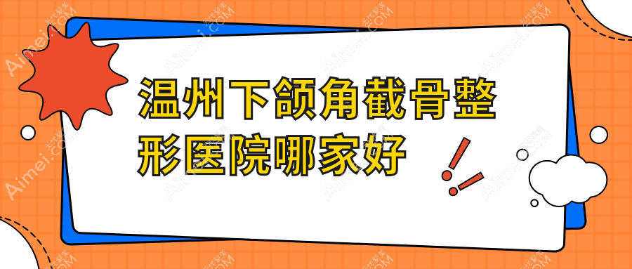 温州下颌角截骨哪里好？价格多少钱？严美/蜜芮拉/东华医院科6800+