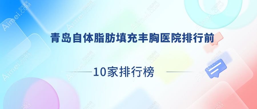 青岛自体脂肪填充丰胸医院排行前10家排行榜总览、圣欣颜是本地热门医院