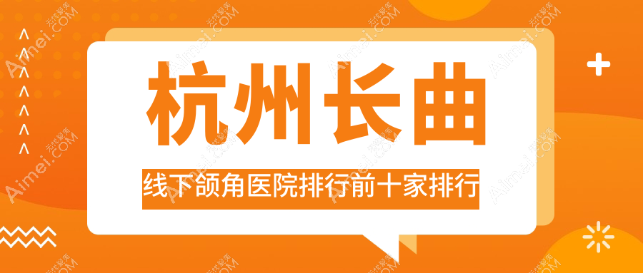 杭州長曲線下頜角醫(yī)院排行前十家排行總覽、云鵬是本地?zé)衢T醫(yī)院