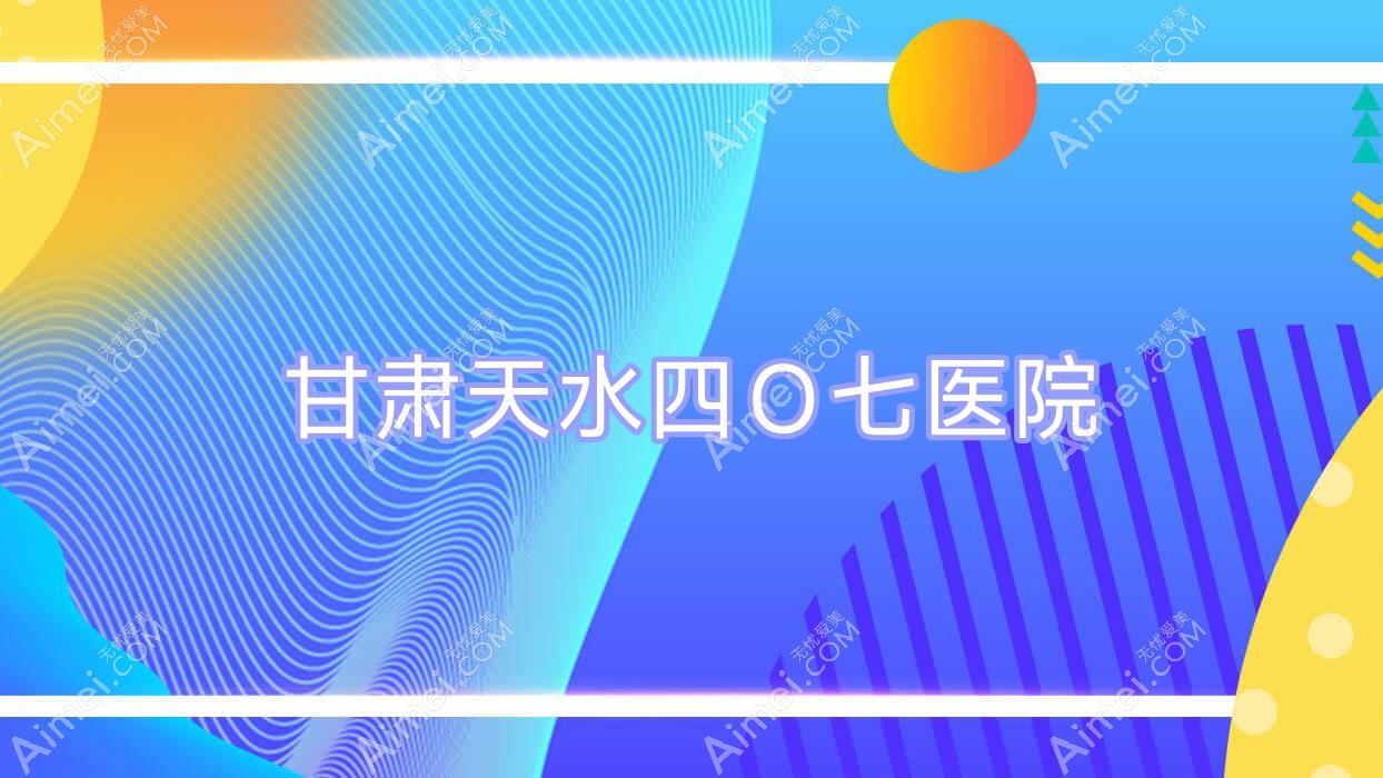甘肃天水四Ｏ七医院