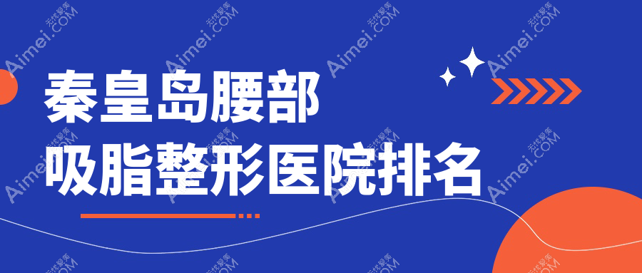秦皇岛腰部吸脂医院排名:做激光溶脂瘦腰部口碑不错
