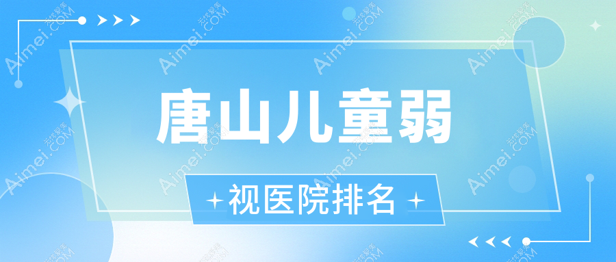 唐山儿童弱视医院排名价目表一览！公办、私立都有