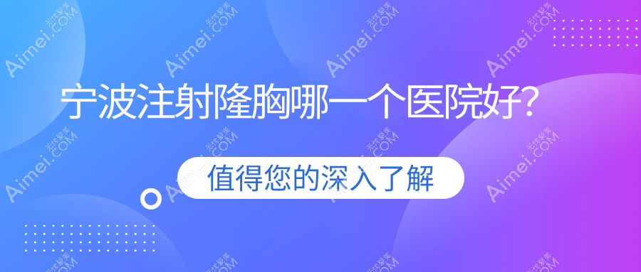 宁波注射隆胸哪一个医院好？2025排名榜:帕玛|缔蕊|瑾媄等入围！附价格表