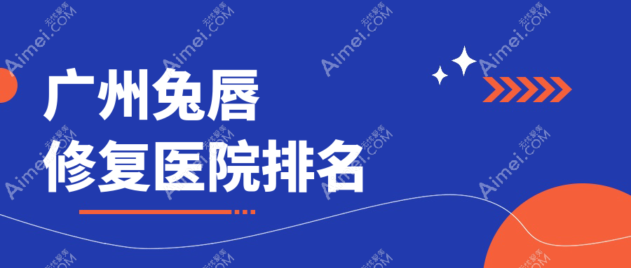 广州兔唇修复好的医院排名，友友真实点评医院分享