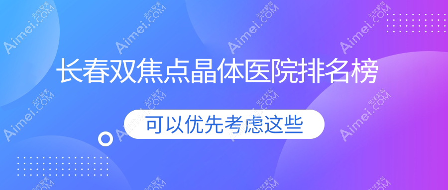 长春双焦点晶体长庚眼耳鼻喉医院/吉林大学第一医院眼科/吉林大学第二医院眼科人气超群值得甄选