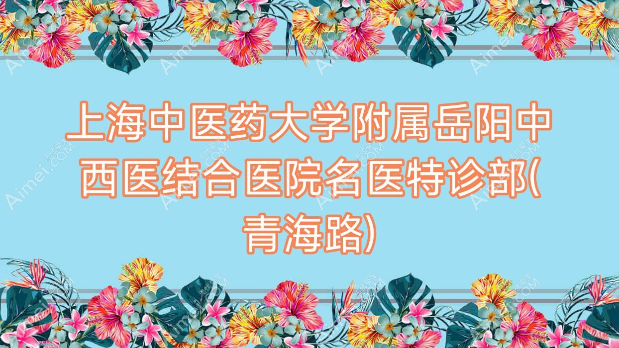 上海中医药大学附属岳阳中西医结合医院名医特诊部(青海路)