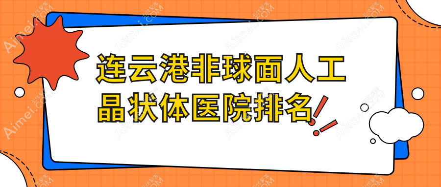 连云港非球面人工晶状体好的医院排名，朋友们真实评价医院分享
