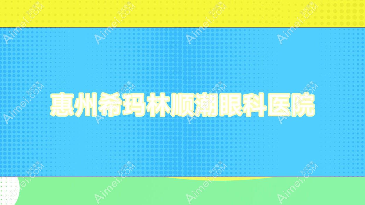 惠州希玛林顺潮眼科医院 惠州希玛林顺潮眼科医院