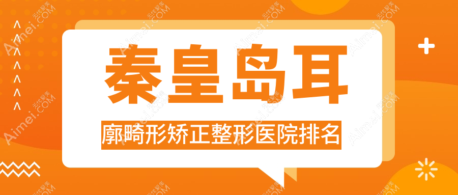秦皇岛耳廓畸形矫正哪家医院较好？人气排行前十，赐芙等人气入围