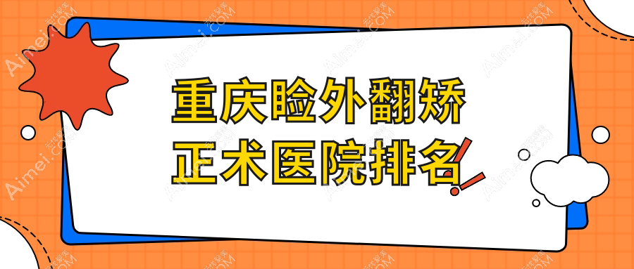 重庆睑外翻矫正术好的医院排名，网友们真实点评医院分享