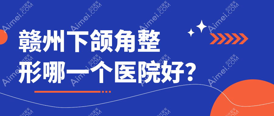赣州下颌角整形哪一个医院好？2024排行:佳芙美|塞尔凡|晨美等入选！附价目表